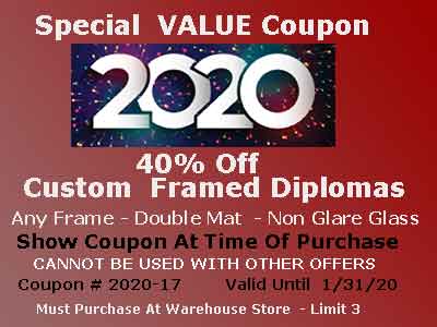 Save 40% On Custom Framed Diplomas -
Special Value Coupon - Choose any frame - includes double matting and non glare glass. Limit of 3.
Cannot be used with other offers - expires 1/31/20
